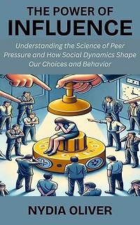 The Power of Influence: Understanding the Science of Peer Pressure and How Social Dynamics Shape Our Choices and Behavior