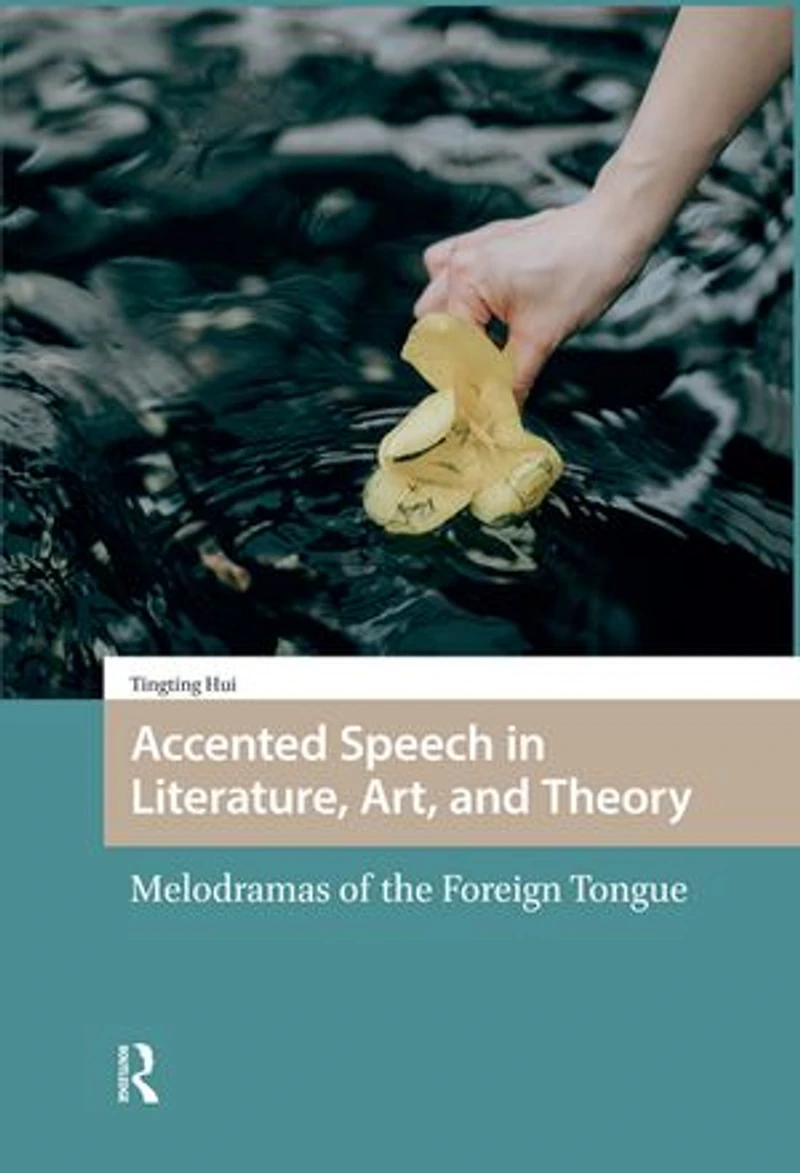 Accented Speech Literature, Art, and Theory: Melodramas of the Foreign Tongue