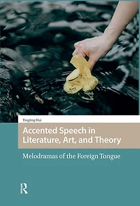 Accented Speech Literature, Art, and Theory: Melodramas of the Foreign Tongue