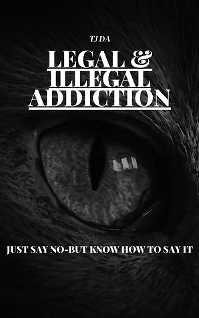 LEGAL & ILLEGAL ADDICTIONS: JUST SAY NO-BUT KNOW HOW TO SAY IT