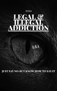 LEGAL & ILLEGAL ADDICTIONS: JUST SAY NO-BUT KNOW HOW TO SAY IT