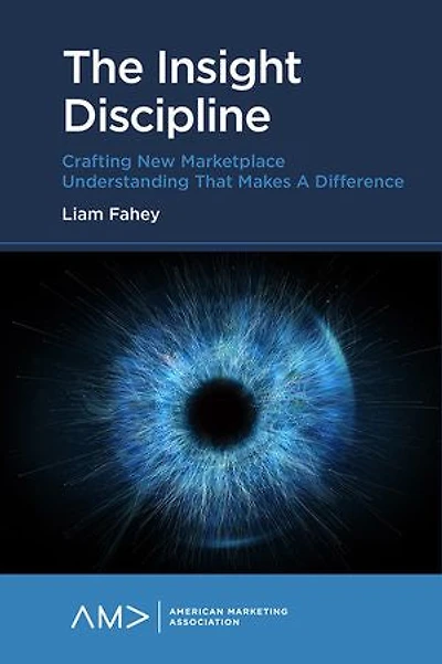 The Insight Discipline: Crafting New Marketplace Understanding that Makes a Difference