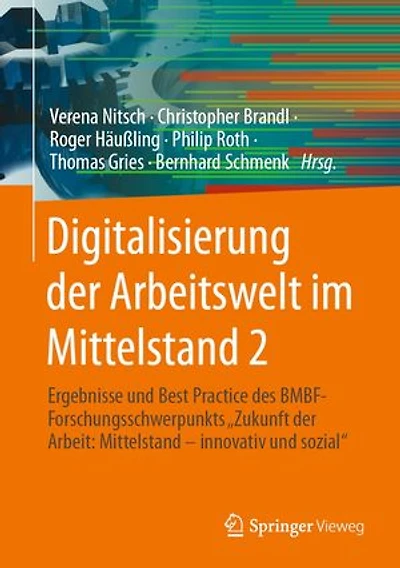 Digitalisierung der Arbeitswelt im Mittelstand 2: Ergebnisse und Best Practice des BMBF-Forschungsschwerpunkts "Zukunft der Arbeit: Mittelstand – innovativ und sozial"