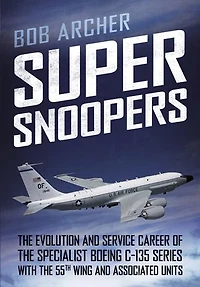 Super Snoopers: the Evolution and Service Career of Specialist Boeing C-135 Series with 55th Wing Associated Units