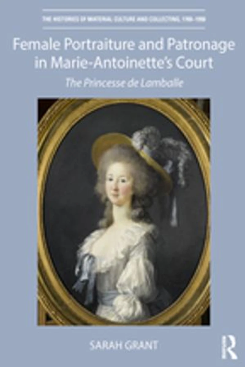 Female Portraiture and Patronage Marie Antoinette's Court: The Princesse de Lamballe