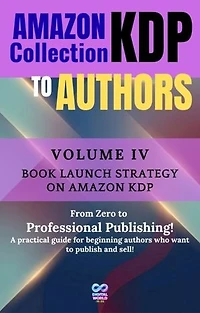 Amazon KDP Collection for Authors: Volume IV - Book launch strategy on Amazon KDP