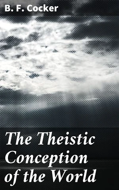 The Theistic Conception of the World: Enriched edition. An Essay in Opposition to Certain Tendencies of Modern Thought