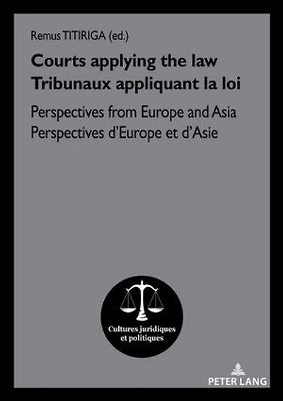 Courts applying the law / Tribunaux appliquant la loi: Perspectives from Europe and Asia d'Europe et d'Asie