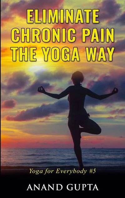 Eliminate Chronic Pain The Yoga Way: For Everybody #5