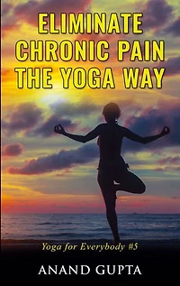 Eliminate Chronic Pain The Yoga Way: For Everybody #5