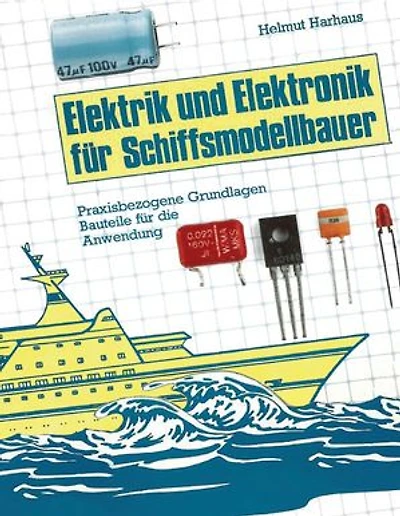 Elektrik und Elektronik für Schiffsmodellbauer: Praxisbezogene Grundlagen und Bauteile für die Anwendung