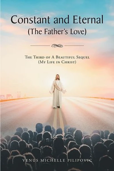 Constant and Eternal (The Father's Love): The Third of A Beautiful Sequel (My Life Christ)