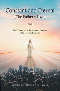 Constant and Eternal (The Father's Love): The Third of A Beautiful Sequel (My Life Christ)