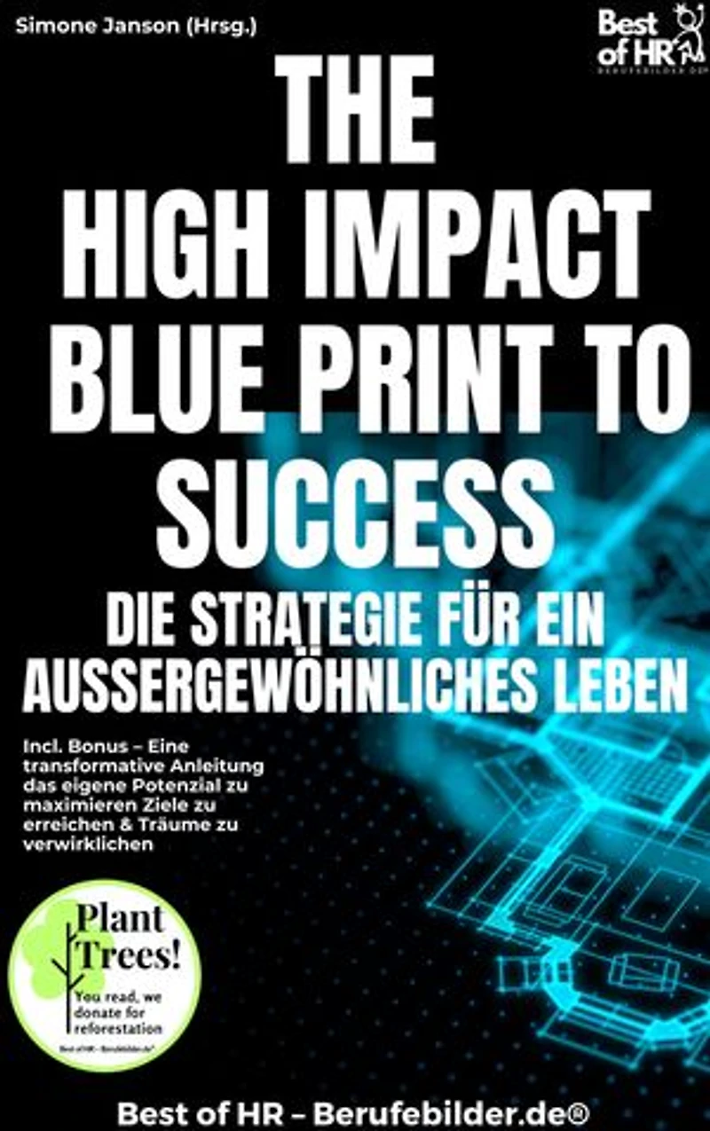 The High-Impact Blueprint to Success – Die Strategie für ein außergewöhnliches Leben: Incl. Bonus – Eine transformative Anleitung das eigene Potenzial zu maximieren Ziele zu erreichen & Träume zu verwirklichen
