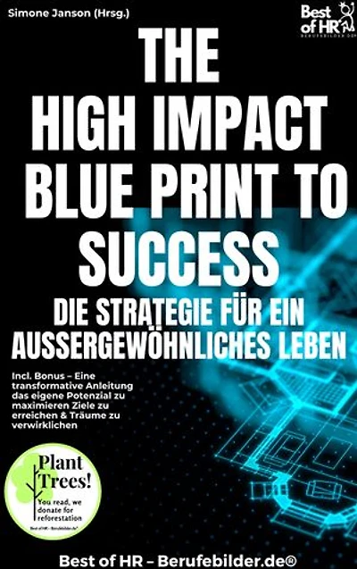 The High-Impact Blueprint to Success – Die Strategie für ein außergewöhnliches Leben: Incl. Bonus – Eine transformative Anleitung das eigene Potenzial zu maximieren Ziele zu erreichen & Träume zu verwirklichen