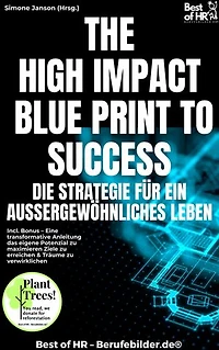 The High-Impact Blueprint to Success – Die Strategie für ein außergewöhnliches Leben: Incl. Bonus – Eine transformative Anleitung das eigene Potenzial zu maximieren Ziele zu erreichen & Träume zu verwirklichen