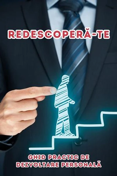 Redescoperă-te: Ghid practic de dezvoltare personală (Cărți în limba română)