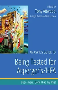 An Aspie's Guide to Being Tested for Asperger's/HFA: Been There. Done That. Try This!
