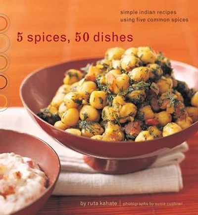 5 Spices, 50 Dishes: Simple Indian Recipes Using Five Common Spices