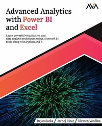 Advanced Analytics with Power BI and Excel: Learn powerful visualization and data analysis techniques using Microsoft BI tools along with Python and R