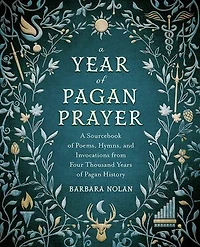 A Year Of Pagan Prayer: Sourcebook Poems, Hymns, And Invocations From Four Thousand Years History