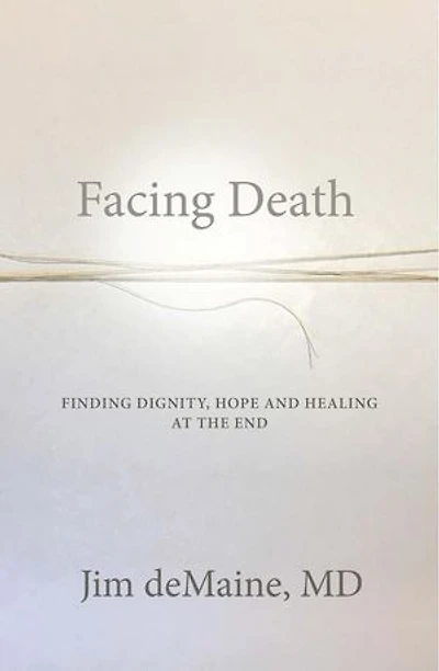 Facing Death: Finding Dignity, Hope and Healing at the End