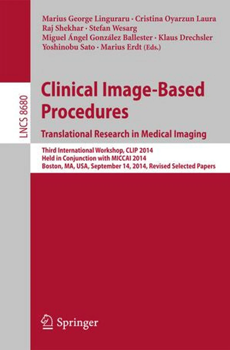 Clinical Image-Based Procedures. Translational Research Medical Imaging: Third International Workshop, CLIP 2014, Held Conjunction with MICCAI Boston, MA, USA, September 14, Revised Selected Papers