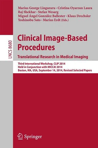 Clinical Image-Based Procedures. Translational Research Medical Imaging: Third International Workshop, CLIP 2014, Held Conjunction with MICCAI Boston, MA, USA, September 14, Revised Selected Papers