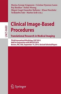 Clinical Image-Based Procedures. Translational Research Medical Imaging: Third International Workshop, CLIP 2014, Held Conjunction with MICCAI Boston, MA, USA, September 14, Revised Selected Papers