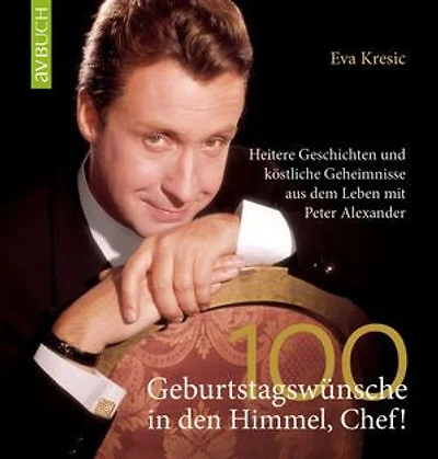 100 Geburtstagswünsche in den Himmel, Chef!: Heitere Geschichten und köstliche Geheimnisse aus dem Leben mit Peter Alexander