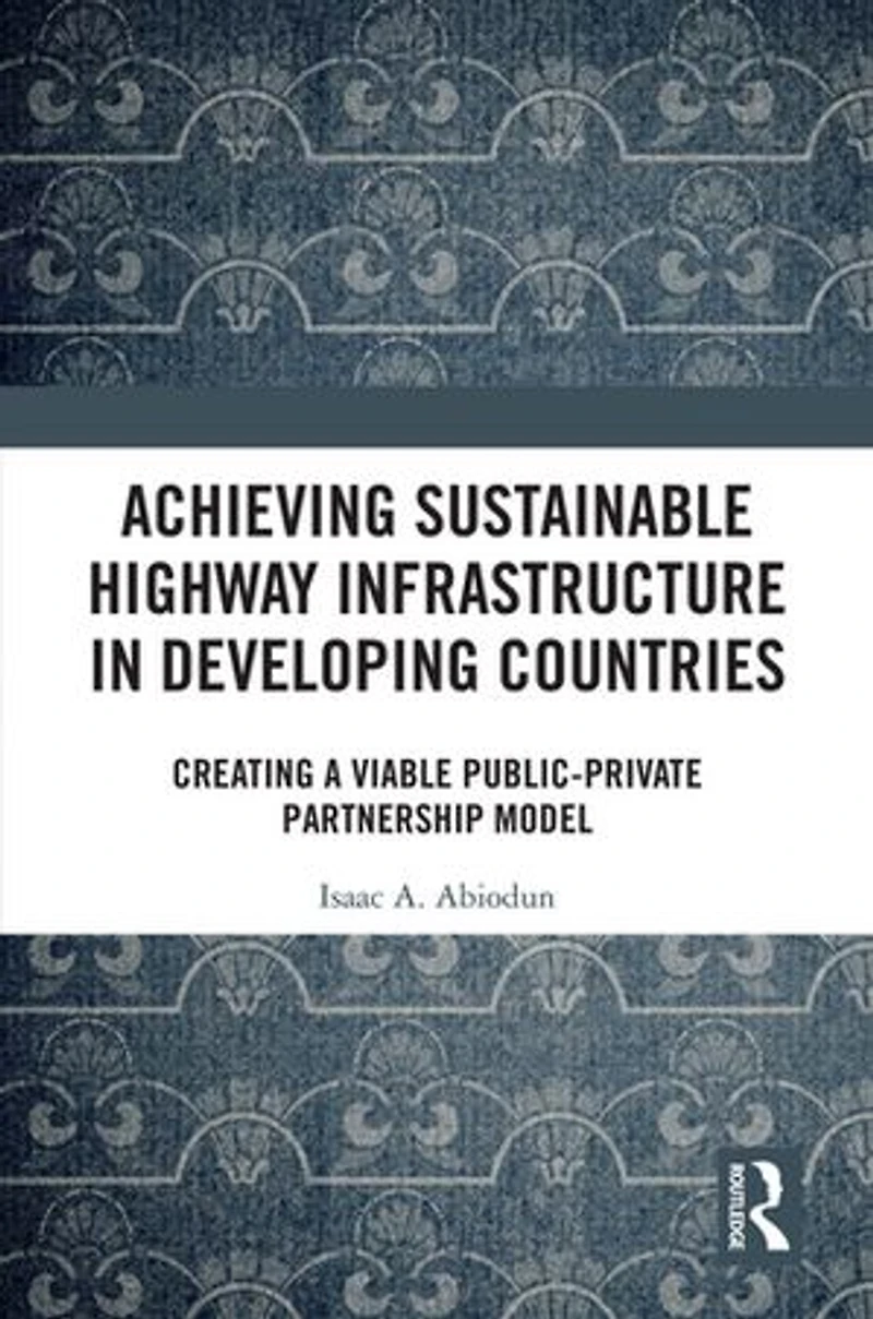 Achieving Sustainable Highway Infrastructure Developing Countries: Creating a Viable Public-Private Partnership Model