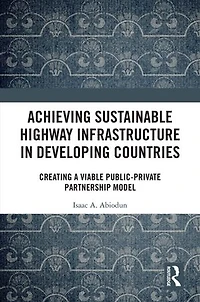 Achieving Sustainable Highway Infrastructure Developing Countries: Creating a Viable Public-Private Partnership Model