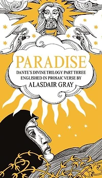 PARADISE: Dante's Divine Trilogy Part Three. Englished Prosaic Verse by Alasdair Gray