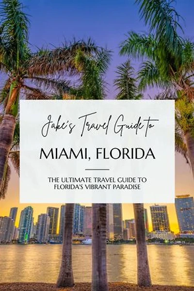Jake's Travel Guide to Miami, Florida: The Ultimate Travel Guide to Florida's Vibrant Paradise: Jake's Travel Guides