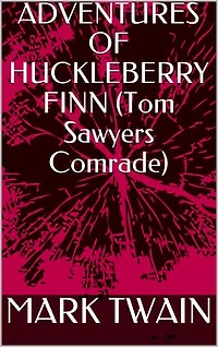 ADVENTURES OF HUCKLEBERRY FINN (Tom Sawyers Comrade)
