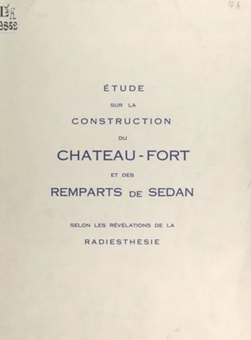 Étude sur la construction du château-fort et des remparts de Sedan, selon la révélation de la radiesthésie