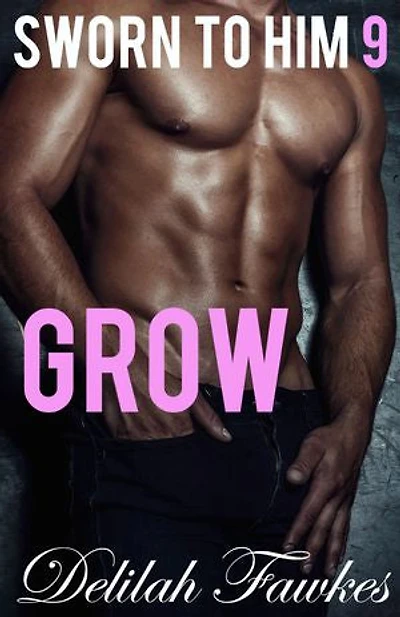 Sworn to Him, Part 9: Grow
