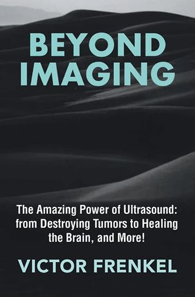 Beyond Imaging: The Amazing Power of Ultrasound: from Destroying Tumors to Healing the Brain, and More!