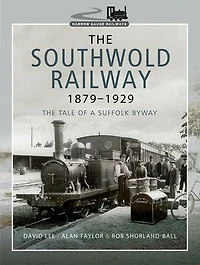 The Southwold Railway 1879–1929: Tale of a Suffolk Byway