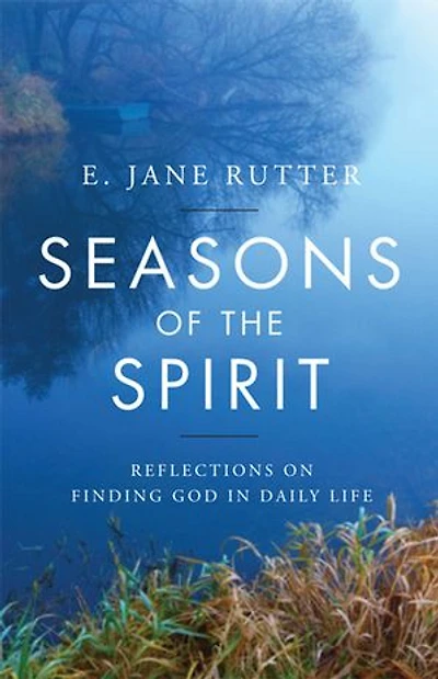 Seasons of the Spirit: Reflections on Finding God in Daily Life