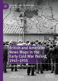 British and American News Maps the Early Cold War Period, 1945-1955: Mapping "Red Menace"