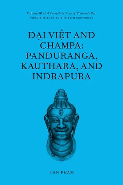 Đại Việt and Champa: Panduranga, Kauthara, and Indrapura: Volume 3B of A Traveller’s Story of Vietnam’s Past