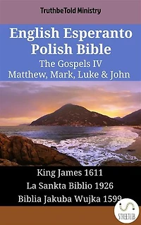 English Esperanto Polish Bible - The Gospels IV - Matthew, Mark, Luke & John: King James 1611 - La Sankta Biblio 1926 - Biblia Jakuba Wujka 1599