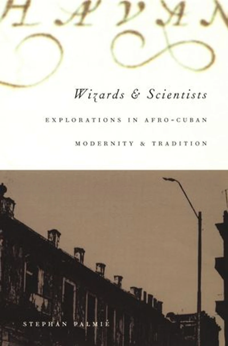 Wizards and Scientists: Explorations in Afro-Cuban Modernity and Tradition