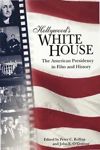 Hollywood's White House: The American Presidency in Film and History