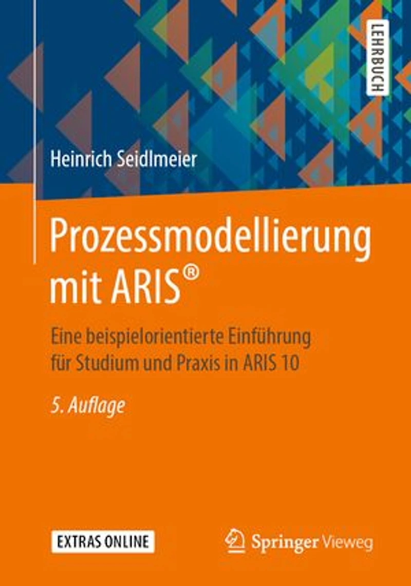 Prozessmodellierung mit ARIS®: Eine beispielorientierte Einführung für Studium und Praxis ARIS 10