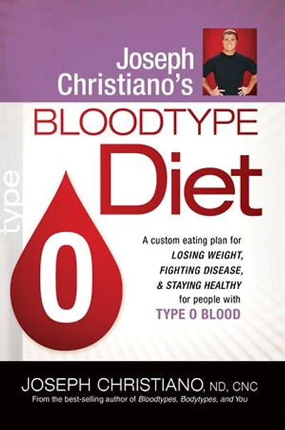 Joseph Christiano's Bloodtype Diet O: A Custom Eating Plan for Losing Weight, Fighting Disease & Staying Healthy People with Type O Blood