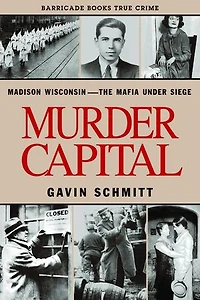 Murder Capital: Madison Wisconsin -the Mafia Under Siege