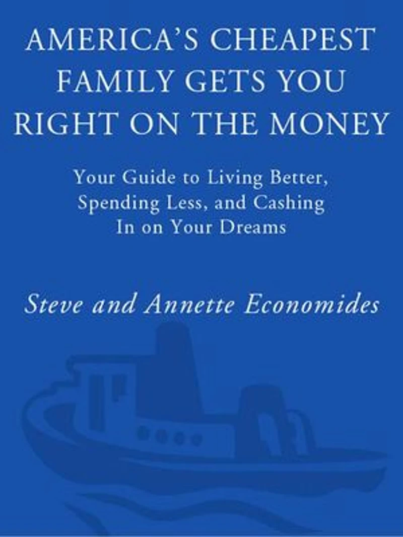 America's Cheapest Family Gets You Right on the Money: Your Guide to Living Better, Spending Less, and Cashing Dreams