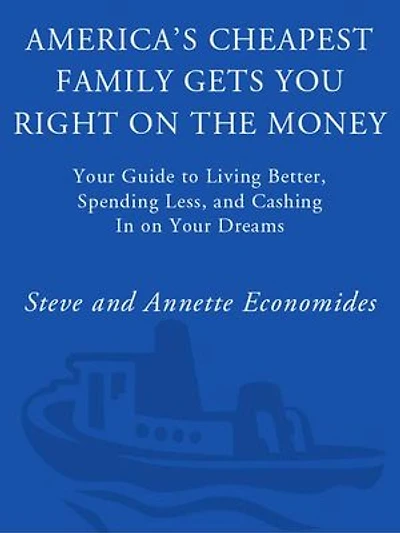 America's Cheapest Family Gets You Right on the Money: Your Guide to Living Better, Spending Less, and Cashing Dreams